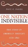 One Nation Indivisible: The Union in American Thought, 1776-1861 One Nation Indivisible: The Union in American Thought, 1776-1861