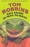 Half Asleep in Frog Pajamas by Tom Robbins Half Asleep in Frog Pajamas by Tom Robbins