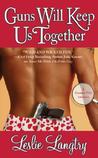 Guns Will Keep Us Together by Leslie Langtry Guns Will Keep Us Together by Leslie Langtry