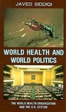 World Health and World Politics: The World Health Organization and the Un System World Health and World Politics: The World Health Organization and the Un System