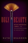 Ugly Beauty: Helena Rubinstein, L'Or�al, and the Blemished History of Looking Good