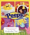 Peeps: Recipes and Crafts to Make with Your Favorite Marshmallow Treat Peeps: Recipes and Crafts to Make with Your Favorite Marshmallow Treat