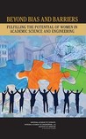 Beyond Bias and Barriers: Fulfilling the Potential of Women in Academic Science and Engineering Beyond Bias and Barriers: Fulfilling the Potential of Women in Academic Science and Engineering