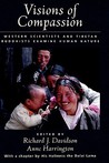 Visions of Compassion: Western Scientists and Tibetan Buddhists Examine Human Nature Visions of Compassion: Western Scientists and Tibetan Buddhists Examine Human Nature