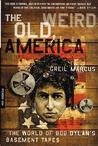 The Old, Weird America: The World of Bob Dylan's Basement Tapes The Old, Weird America: The World of Bob Dylan's Basement Tapes