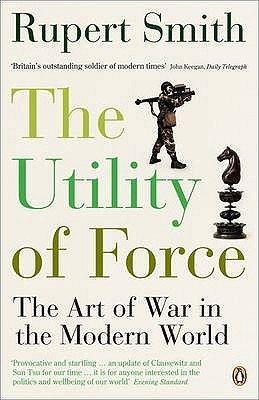The Utility of Force: The Art of War in the Modern World