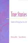 True Stories: Guides for Writing from Your Life True Stories: Guides for Writing from Your Life