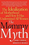 The Mommy Myth by Susan J. Douglas