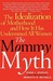 The Mommy Myth: The Idealiz...