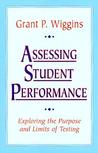 Assessing Student Performance: Exploring the Purpose and Limits of Testing Assessing Student Performance: Exploring the Purpose and Limits of Testing