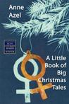 A Little Book of Big Christmas Tales by Anne Azel A Little Book of Big Christmas Tales by Anne Azel