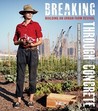 Breaking Through Concrete: Building an Urban Farm Revival Breaking Through Concrete: Building an Urban Farm Revival