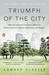 Triumph of the City: How Our Greatest Invention Makes Us Richer, Smarter, Greener, Healthier, and Happier