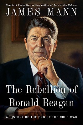 The Rebellion of Ronald Reagan by James Mann The Rebellion of Ronald Reagan by James Mann