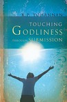 Touching Godliness Through Submission Touching Godliness Through Submission