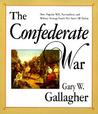 The Confederate War: How Popular Will, Nationalism, and Military Strategy Could Not Stave Off Defeat The Confederate War: How Popular Will, Nationalism, and Military Strategy Could Not Stave Off Defeat
