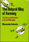 Natural Way of Farming: The Theory and Practice of Green Philosophy Natural Way of Farming: The Theory and Practice of Green Philosophy
