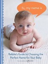 Hi, My Name Is: Babble's Guide to Choosing the Perfect Name for Your Baby Hi, My Name Is: Babble's Guide to Choosing the Perfect Name for Your Baby