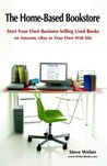 The Home-Based Bookstore: Start Your Own Business Selling Used Books on Amazon, Ebay or Your Own Web Site The Home-Based Bookstore: Start Your Own Business Selling Used Books on Amazon, Ebay or Your Own Web Site