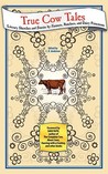 True Cow Tales: Literary Sketches And Stories By Farmers, Ranchers, And Dairy Princesses