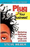 Plug Your Business! Marketing on Myspace, Youtube, Blogs and ... by Steve Weber Plug Your Business! Marketing on Myspace, Youtube, Blogs and ... by Steve Weber