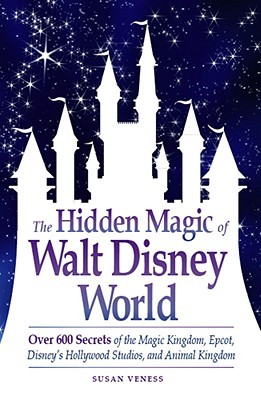 The Hidden Magic of Walt Disney World by Susan Veness