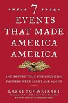 Seven Events That Made America America: And Proved That the Founding Fathers Were Right All Along Seven Events That Made America America: And Proved That the Founding Fathers Were Right All Along
