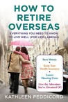 How to Retire Overseas: Everything You Need to Know to Live Well (for Less) Abroad