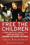 Free the Children: A Young Man Fights Against Child Labor and Proves that Children Can Change the World Free the Children: A Young Man Fights Against Child Labor and Proves that Children Can Change the World