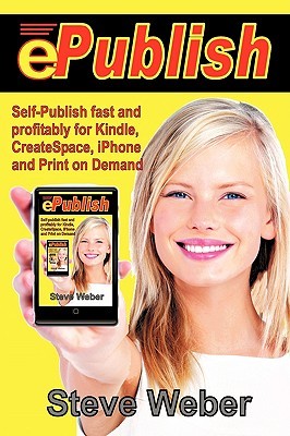 Epublish: Self-Publish Fast and Profitably for Kindle, Iphone, Createspace and Print on Demand