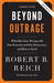Beyond Outrage (Expanded, Enhanced Edition): What has gone wrong with our economy and our democracy, and how to fix it