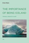 The Importance of Being Iceland: Travel Essays in Art The Importance of Being Iceland: Travel Essays in Art