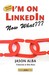 I'm on Linkedin -- Now What by Jason Alba