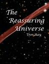 The Reassuring Universe The Reassuring Universe