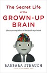 The Secret Life of the Grown-up Brain by Barbara Strauch The Secret Life of the Grown-up Brain by Barbara Strauch