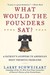 What Would the Founders Say?: A Patriot's Answers to America's Most Pressing Problems