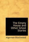 The Empty House and Other Ghost Stories by Algernon Blackwood The Empty House and Other Ghost Stories by Algernon Blackwood