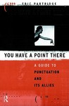 You Have a Point There: A Guide to Punctuation and Its Allies You Have a Point There: A Guide to Punctuation and Its Allies