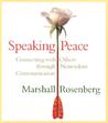 Speaking Peace: Connecting with Others Through Nonviolent Communication Speaking Peace: Connecting with Others Through Nonviolent Communication