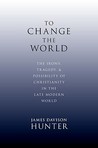 To Change the World by James Davison Hunter To Change the World by James Davison Hunter