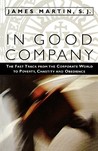 In Good Company: The Fast Track from the Corporate World to Poverty, Chastity, and Obedience In Good Company: The Fast Track from the Corporate World to Poverty, Chastity, and Obedience