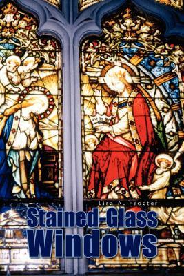 Stained-Glass Windows Lisa A. Procter Stained-Glass Windows Lisa A. Procter