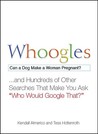 Whoogles: Can a Dog Make a Woman Pregnant - And Hundreds of Other Searches That Make You Ask "Who Would Google That?"