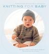 Knitting for Baby: 30 Heirloom Projects with Complete How-to-Knit Instructions