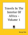 Travels in the Interior of Africa - Volume 1 Travels in the Interior of Africa - Volume 1
