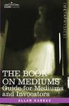 The Book on Mediums by Allan Kardec The Book on Mediums by Allan Kardec