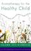 Aromatherapy for the Healthy Child: More Than 300 Natural, Nontoxic, and Fragrant Essential Oil Blends