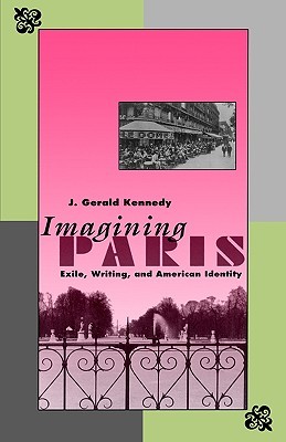 Imagining Paris: Exile, Writing, and American Identity J. Gerald Kennedy