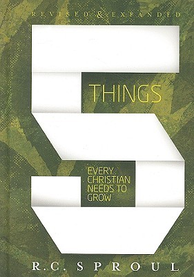 Five Things Every Christian Needs To Grow, Revised & Expanded by R.C. Sproul Five Things Every Christian Needs To Grow, Revised & Expanded by R.C. Sproul