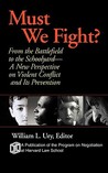 Must We Fight?: From the Battlefield to the Schoolyard-A New Perspective on Violent Conflict and Its Prevention Must We Fight?: From the Battlefield to the Schoolyard-A New Perspective on Violent Conflict and Its Prevention